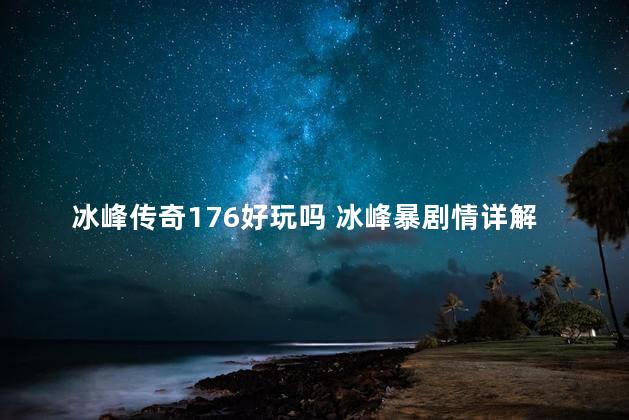 冰峰传奇176好玩吗 冰峰暴剧情详解